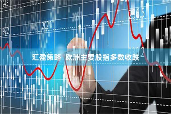汇盈策略  欧洲主要股指多数收跌