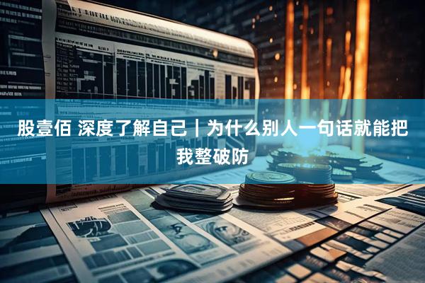 股壹佰 深度了解自己｜为什么别人一句话就能把我整破防