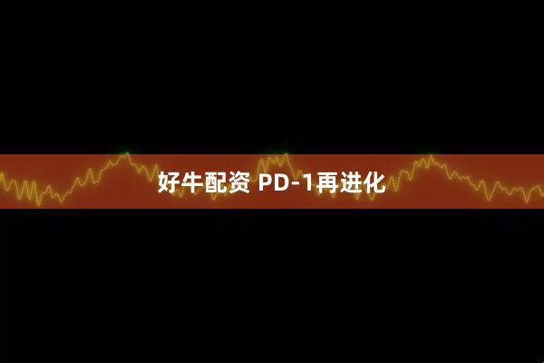 好牛配资 PD-1再进化